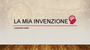 LA MIA INVENZIONE INSERIRE NOME NOME DELLINVENZIONE Illustrare