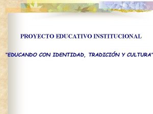 PROYECTO EDUCATIVO INSTITUCIONAL EDUCANDO CON IDENTIDAD TRADICIN Y