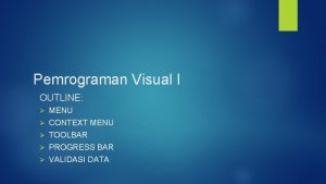 Pemrograman Visual I OUTLINE MENU CONTEXT MENU TOOLBAR