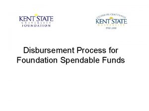 Disbursement Process for Foundation Spendable Funds The intent