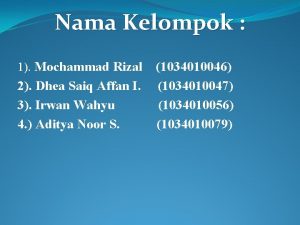 Nama Kelompok 1 Mochammad Rizal 2 Dhea Saiq