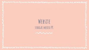 Website sebagai media PR Website sebagai media pr