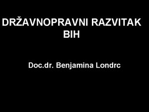 DRAVNOPRAVNI RAZVITAK BIH Doc dr Benjamina Londrc BOSNA