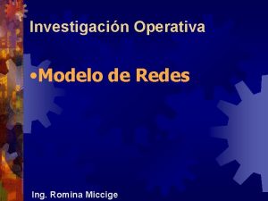 Investigacin Operativa Modelo de Redes Ing Romina Miccige