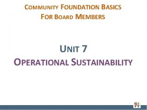 COMMUNITY FOUNDATION BASICS FOR BOARD MEMBERS UNIT 7