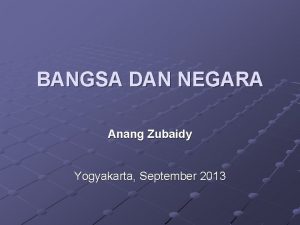 BANGSA DAN NEGARA Anang Zubaidy Yogyakarta September 2013