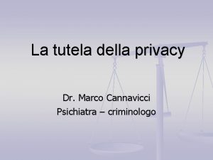 La tutela della privacy Dr Marco Cannavicci Psichiatra