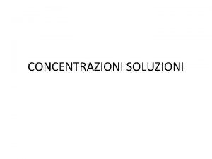 CONCENTRAZIONI SOLUZIONI Obiettivi della VIII lezione Dopo aver