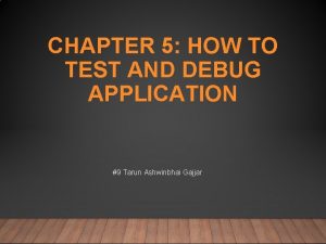 CHAPTER 5 HOW TO TEST AND DEBUG APPLICATION