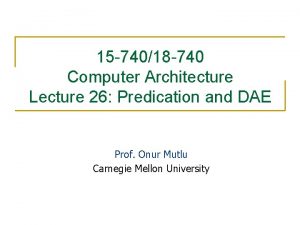 15 74018 740 Computer Architecture Lecture 26 Predication