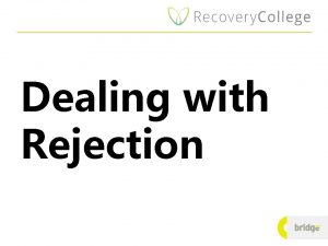 Dealing with Rejection Background Noone like rejection Rejection
