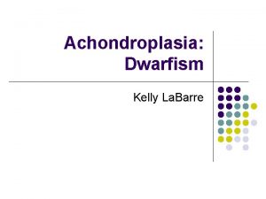 Achondroplasia Dwarfism Kelly La Barre Clinical Features l