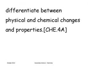 differentiate between physical and chemical changes and properties