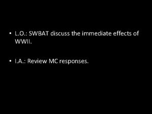L O SWBAT discuss the immediate effects of