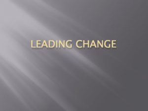 LEADING CHANGE See Feel Change See Help those