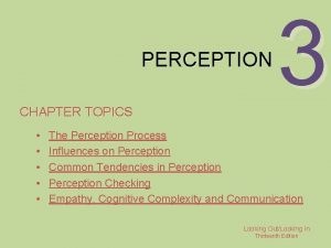 PERCEPTION CHAPTER TOPICS 3 The Perception Process Influences