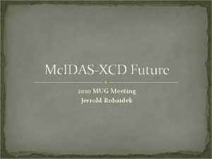 Mc IDASXCD Future 2010 MUG Meeting Jerrold Robaidek