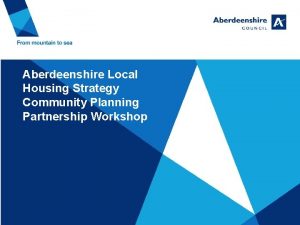 Aberdeenshire Local Housing Strategy Community Planning Partnership Workshop