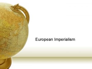 European Imperialism Imperialism and the Industrial Revolution The