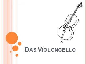 1 DAS VIOLONCELLO INHALTSVERZEICHNIS Steckbrief Geschichte des Violoncellos