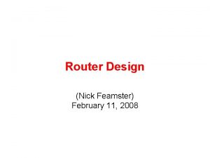 Router Design Nick Feamster February 11 2008 Todays