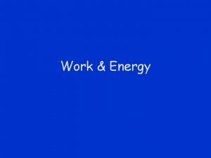 Work Energy Energy is Conserved Energy is Conserved