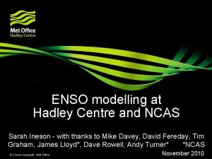 ENSO modelling at Hadley Centre and NCAS Sarah