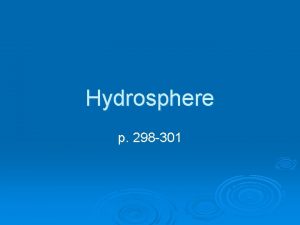 Hydrosphere p 298 301 Hydrosphere Formed by all