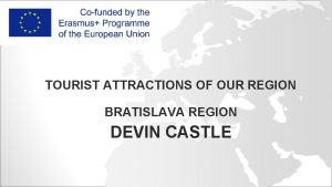 TOURIST ATTRACTIONS OF OUR REGION BRATISLAVA REGION DEVIN