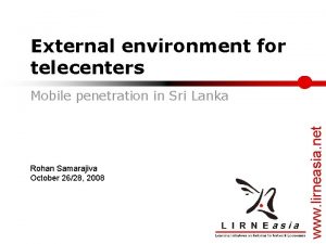 External environment for telecenters Rohan Samarajiva October 2628