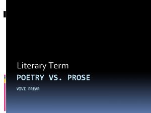 Literary Term POETRY VS PROSE VIVI FREAR Poetry