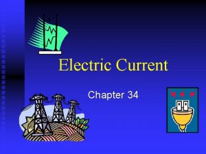 Electric Current Chapter 34 Electric Current n Electrons