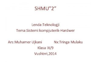 SHMU 2 Lenda Teknologji Tema Sistemi kompjuterikHardwer Ars
