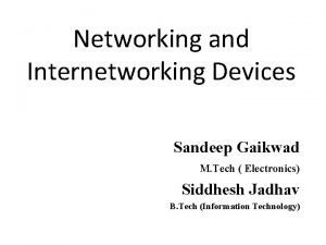 Networking and Internetworking Devices Sandeep Gaikwad M Tech