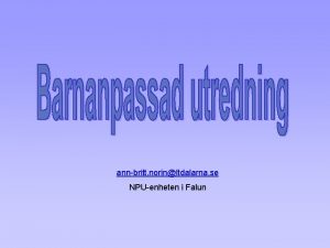 annbritt norinltdalarna se NPUenheten i Falun Utredning ska