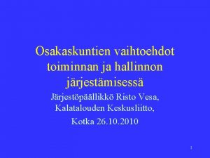 Osakaskuntien vaihtoehdot toiminnan ja hallinnon jrjestmisess Jrjestpllikk Risto