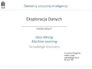 Elementy sztucznej inteligencji Eksploracja Danych Analiza danych Data