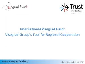 International Visegrad Fund Visegrad Groups Tool for Regional