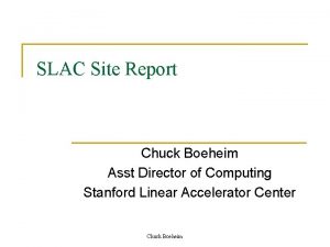 SLAC Site Report Chuck Boeheim Asst Director of