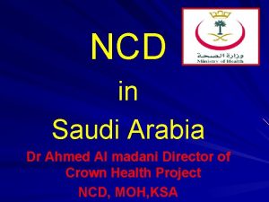 NCD in Saudi Arabia Dr Ahmed Al madani