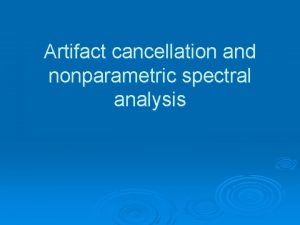 Artifact cancellation and nonparametric spectral analysis Outline Artifact