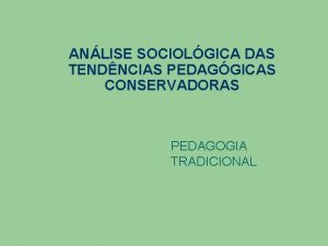 ANLISE SOCIOLGICA DAS TENDNCIAS PEDAGGICAS CONSERVADORAS PEDAGOGIA TRADICIONAL