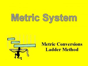 Metric System Metric Conversions Ladder Method Ladder Method