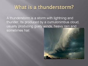 What is a thunderstorm A thunderstorm is a