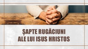 APTE RUGCIUNI ALE LUI ISUS HRISTOS APTE RUGCIUNI