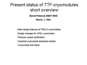 Present status of TTFcryomodules short overview Bernd Petersen