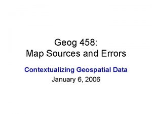 Geog 458 Map Sources and Errors Contextualizing Geospatial