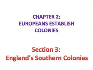 Section 3 Englands Southern Colonies Neglected by the