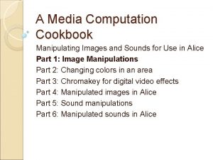 A Media Computation Cookbook Manipulating Images and Sounds