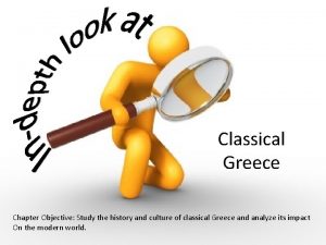 Classical Greece Chapter Objective Study the history and